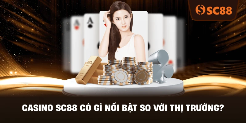 Casino SC88 Có Gì Nổi Bật So Với Thị Trường?
