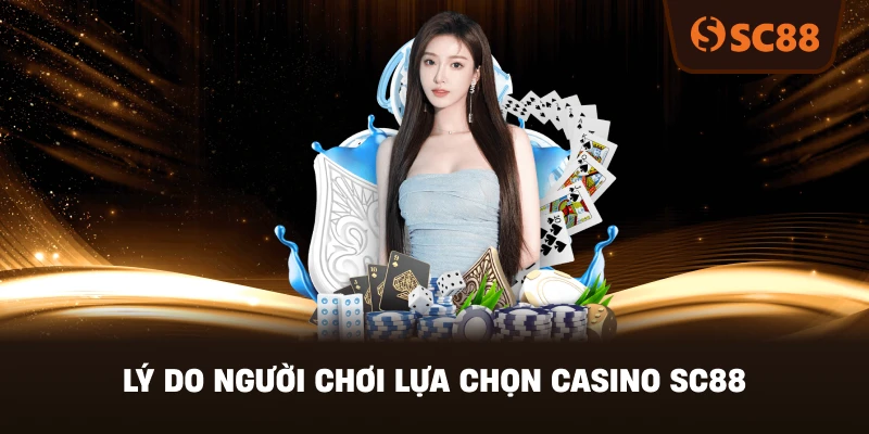 Lý Do Người Chơi Lựa Chọn Casino SC88